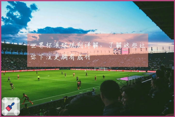 世界杯滚球规则详解，了解这些让你下注更胸有成竹