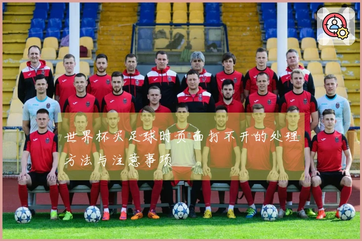 世界杯买足球时页面打不开的处理方法与注意事项