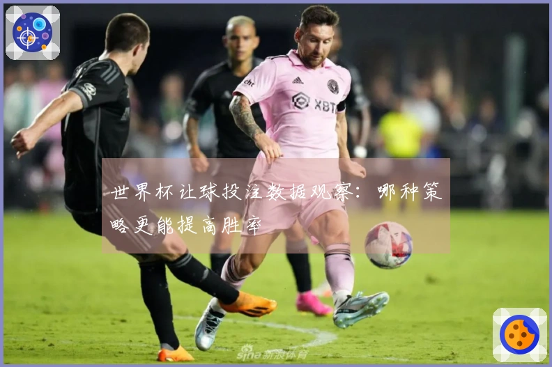 世界杯让球投注数据观察：哪种策略更能提高胜率