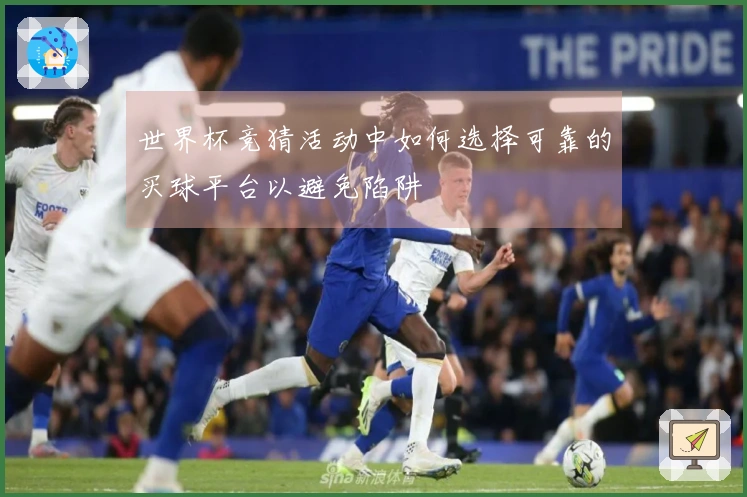 世界杯竞猜活动中如何选择可靠的买球平台以避免陷阱