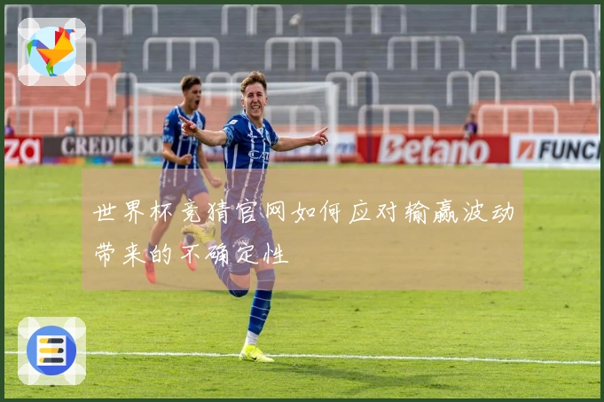 世界杯竞猜官网如何应对输赢波动带来的不确定性